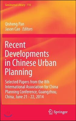 Recent Developments in Chinese Urban Planning: Selected Papers from the 8th International Association for China Planning Conference, Guangzhou, China,