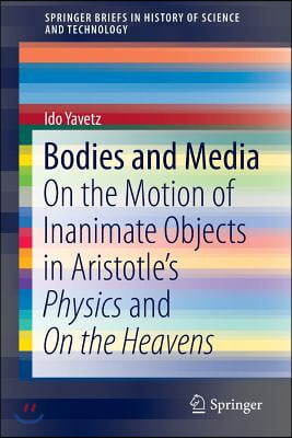 Bodies and Media: On the Motion of Inanimate Objects in Aristotle&#39;s Physics and on the Heavens