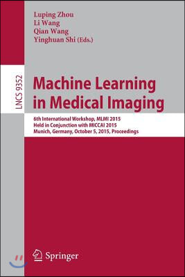 Machine Learning in Medical Imaging: 6th International Workshop, MLMI 2015, Held in Conjunction with Miccai 2015, Munich, Germany, October 5, 2015, Pr