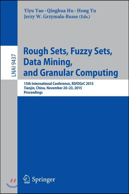 Rough Sets, Fuzzy Sets, Data Mining, and Granular Computing: 15th International Conference, Rsfdgrc 2015, Tianjin, China, November 20-23, 2015, Procee