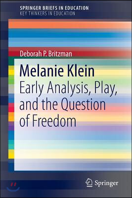 Melanie Klein: Early Analysis, Play, and the Question of Freedom