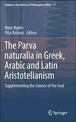 The Parva Naturalia in Greek, Arabic and Latin Aristotelianism: Supplementing the Science of the Soul