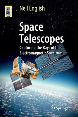 Space Telescopes: Capturing the Rays of the Electromagnetic Spectrum