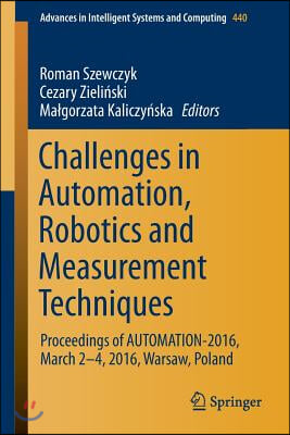 Challenges in Automation, Robotics and Measurement Techniques: Proceedings of Automation-2016, March 2-4, 2016, Warsaw, Poland