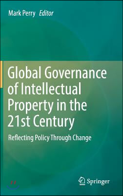 Global Governance of Intellectual Property in the 21st Century: Reflecting Policy Through Change