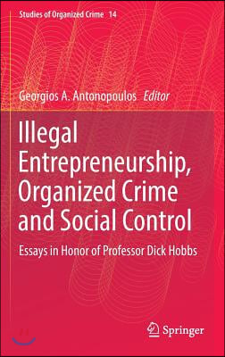 Illegal Entrepreneurship, Organized Crime and Social Control: Essays in Honor of Professor Dick Hobbs