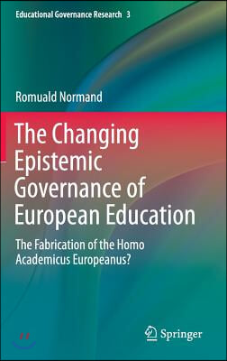 The Changing Epistemic Governance of European Education: The Fabrication of the Homo Academicus Europeanus?