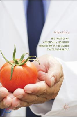 The Politics of Genetically Modified Organisms in the United States and Europe