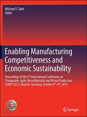 Enabling Manufacturing Competitiveness and Economic Sustainability: Proceedings of the 5th International Conference on Changeable, Agile, Reconfigurab