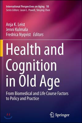 Health and Cognition in Old Age: From Biomedical and Life Course Factors to Policy and Practice