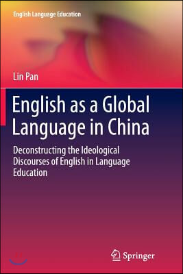 English as a Global Language in China: Deconstructing the Ideological Discourses of English in Language Education