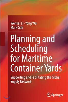 Planning and Scheduling for Maritime Container Yards: Supporting and Facilitating the Global Supply Network