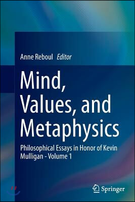 Mind, Values, and Metaphysics: Philosophical Essays in Honor of Kevin Mulligan - Volume 1