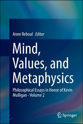 Mind, Values, and Metaphysics: Philosophical Essays in Honor of Kevin Mulligan - Volume 2