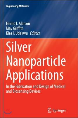 Silver Nanoparticle Applications: In the Fabrication and Design of Medical and Biosensing Devices