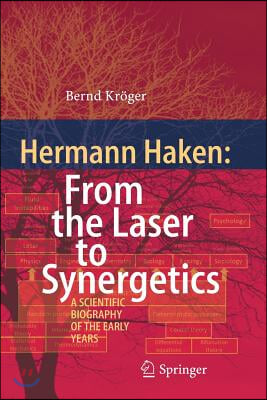 Hermann Haken: From the Laser to Synergetics: A Scientific Biography of the Early Years