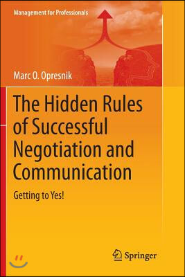 The Hidden Rules of Successful Negotiation and Communication: Getting to Yes!