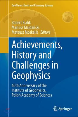 Achievements, History and Challenges in Geophysics: 60th Anniversary of the Institute of Geophysics, Polish Academy of Sciences