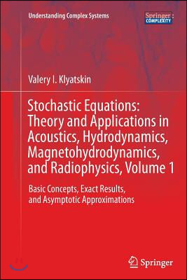 Stochastic Equations: Theory and Applications in Acoustics, Hydrodynamics, Magnetohydrodynamics, and Radiophysics, Volume 1: Basic Concepts, Exact Res