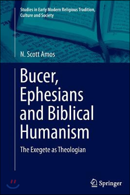 Bucer, Ephesians and Biblical Humanism: The Exegete as Theologian