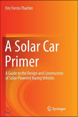 A Solar Car Primer: A Guide to the Design and Construction of Solar-Powered Racing Vehicles