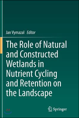 The Role of Natural and Constructed Wetlands in Nutrient Cycling and Retention on the Landscape