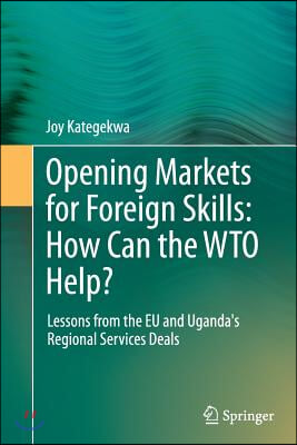 Opening Markets for Foreign Skills: How Can the Wto Help?: Lessons from the Eu and Uganda's Regional Services Deals