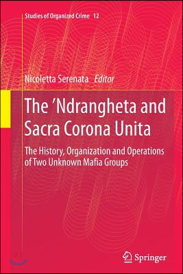 The &#39;Ndrangheta and Sacra Corona Unita: The History, Organization and Operations of Two Unknown Mafia Groups