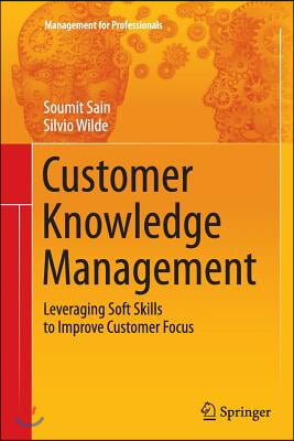 Customer Knowledge Management: Leveraging Soft Skills to Improve Customer Focus