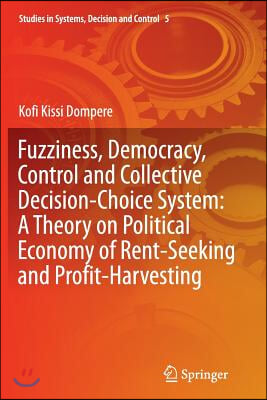 Fuzziness, Democracy, Control and Collective Decision-Choice System: A Theory on Political Economy of Rent-Seeking and Profit-Harvesting