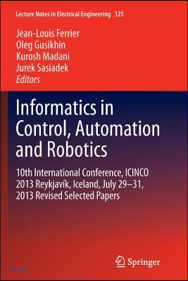 Informatics in Control, Automation and Robotics: 10th International Conference, Icinco 2013 Reykjavik, Iceland, July 29-31, 2013 Revised Selected Pape