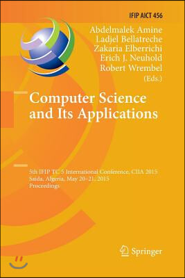 Computer Science and Its Applications: 5th Ifip Tc 5 International Conference, Ciia 2015, Saida, Algeria, May 20-21, 2015, Proceedings