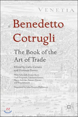 Benedetto Cotrugli - The Book of the Art of Trade: With Scholarly Essays from Niall Ferguson, Giovanni Favero, Mario Infelise, Tiziano Zanato and Vera