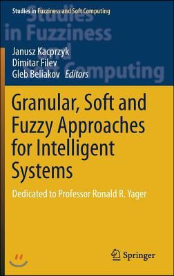 Granular, Soft and Fuzzy Approaches for Intelligent Systems: Dedicated to Professor Ronald R. Yager