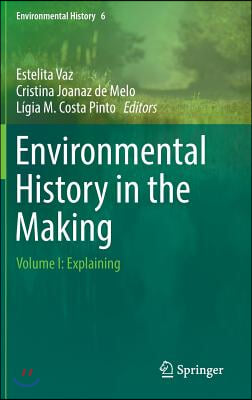 Environmental History in the Making: Volume I: Explaining