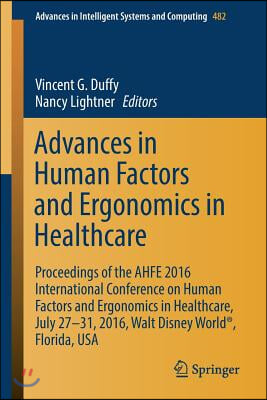 Advances in Human Factors and Ergonomics in Healthcare: Proceedings of the Ahfe 2016 International Conference on Human Factors and Ergonomics in Healt