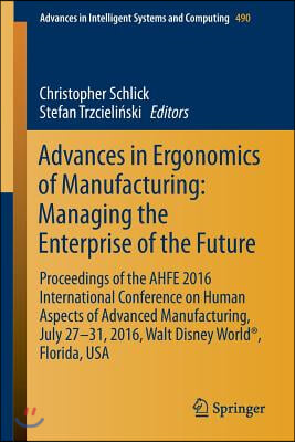 Advances in Ergonomics of Manufacturing: Managing the Enterprise of the Future: Proceedings of the Ahfe 2016 International Conference on Human Aspects
