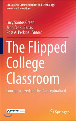 The Flipped College Classroom: Conceptualized and Re-Conceptualized