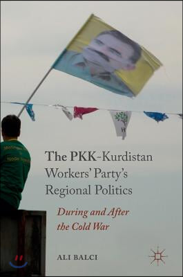 The Pkk-Kurdistan Workers' Party's Regional Politics: During and After the Cold War