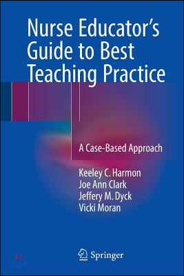 Nurse Educator&#39;s Guide to Best Teaching Practice: A Case-Based Approach