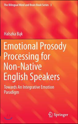 Emotional Prosody Processing for Non-Native English Speakers: Towards an Integrative Emotion Paradigm (Hardcover, 2016)