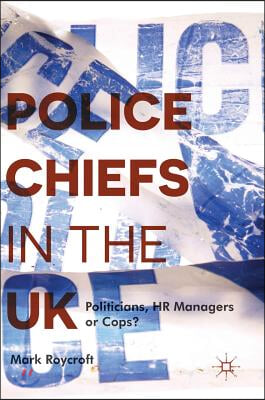 Police Chiefs in the UK: Politicians, HR Managers or Cops?