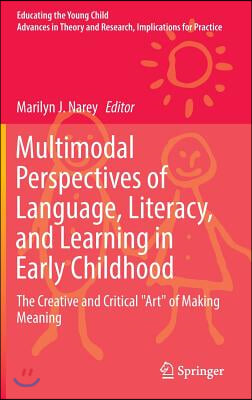 Multimodal Perspectives of Language, Literacy, and Learning in Early Childhood: The Creative and Critical Art of Making Meaning