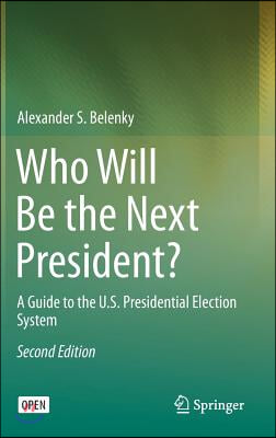 Who Will Be the Next President?: A Guide to the U.S. Presidential Election System