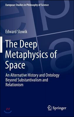 The Deep Metaphysics of Space: An Alternative History and Ontology Beyond Substantivalism and Relationism