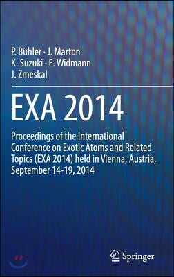 Exa 2014: Proceedings of the International Conference on Exotic Atoms and Related Topics (Exa 2014) Held in Vienna, Austria, Sep