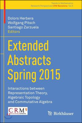 Extended Abstracts Spring 2015: Interactions Between Representation Theory, Algebraic Topology and Commutative Algebra