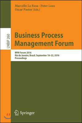 Business Process Management Forum: Bpm Forum 2016, Rio de Janeiro, Brazil, September 18-22, 2016, Proceedings