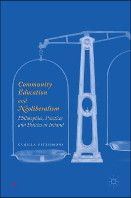 Community Education and Neoliberalism: Philosophies, Practices and Policies in Ireland