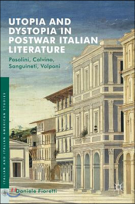 Utopia and Dystopia in Postwar Italian Literature: Pasolini, Calvino, Sanguineti, Volponi